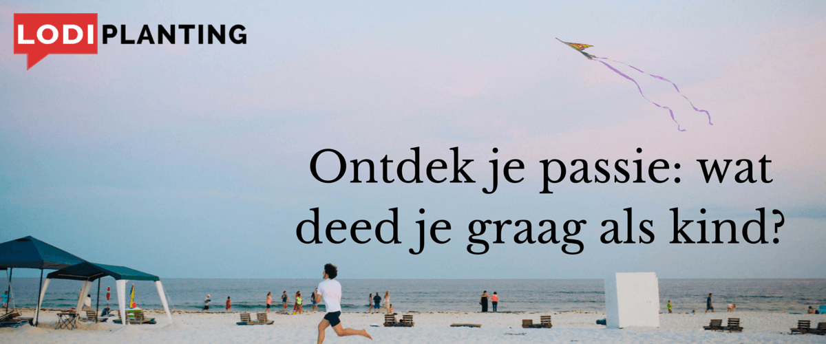 Ontdek je passie- wat deed je graag als kind- (www.LodiPlanting.com)